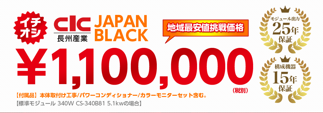 イチオシ　clc＜長州産業＞　JAPAN BLACK　￥1,100,000（税別）　地域最安値挑戦価格　・モジュール出力２５年保証　・構成機器１５年保証